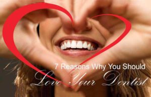 7 Reasons Why You Should Love Your Dentist